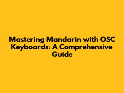 Mastering Mandarin with OSC Keyboards: A Comprehensive Guide