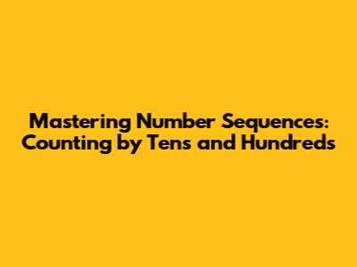 Mastering Number Sequences: Counting by Tens and Hundreds