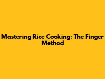 Mastering Rice Cooking: The Finger Method
