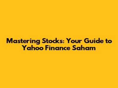 Mastering Stocks: Your Guide to Yahoo Finance Saham