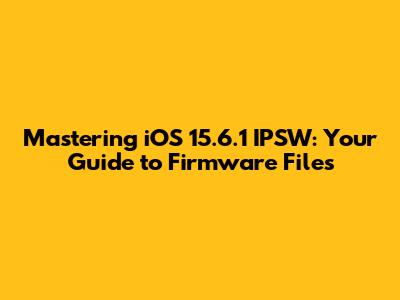Mastering iOS 15.6.1 IPSW: Your Guide to Firmware Files