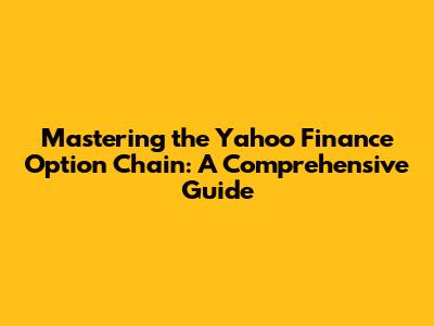 Mastering the Yahoo Finance Option Chain: A Comprehensive Guide