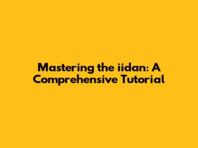 Mastering the iidan: A Comprehensive Tutorial