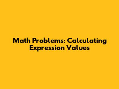 Math Problems: Calculating Expression Values