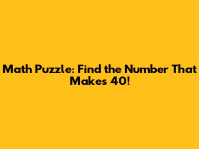 Math Puzzle: Find the Number That Makes 40!