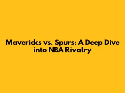 Mavericks vs. Spurs: A Deep Dive into NBA Rivalry
