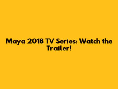 Maya 2018 TV Series: Watch the Trailer!