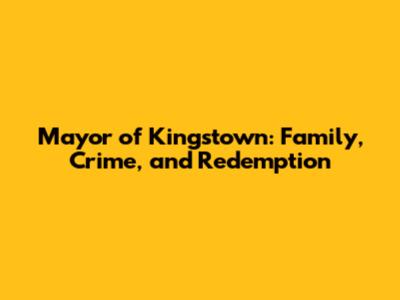 Mayor of Kingstown: Family, Crime, and Redemption