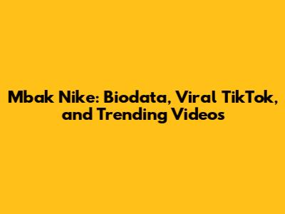 Mbak Nike: Biodata, Viral TikTok, and Trending Videos
