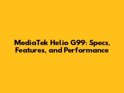 MediaTek Helio G99: Specs, Features, and Performance