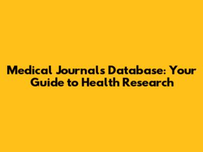 Medical Journals Database: Your Guide to Health Research