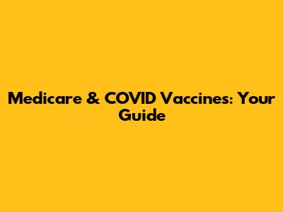 Medicare & COVID Vaccines: Your Guide