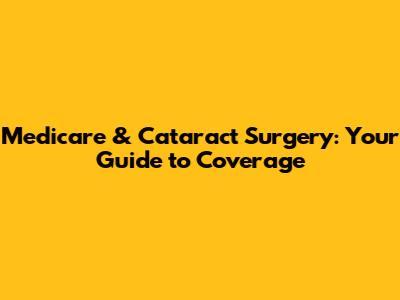 Medicare & Cataract Surgery: Your Guide to Coverage