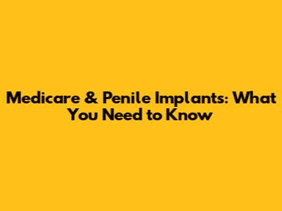 Medicare & Penile Implants: What You Need to Know
