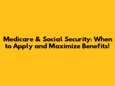 Medicare & Social Security: When to Apply and Maximize Benefits!