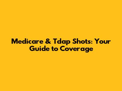 Medicare & Tdap Shots: Your Guide to Coverage