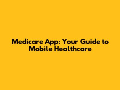 Medicare App: Your Guide to Mobile Healthcare