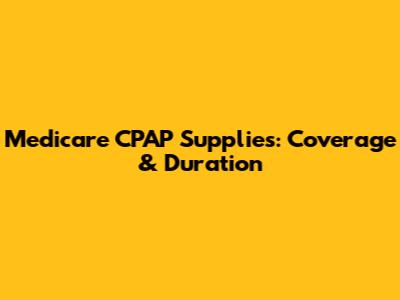Medicare CPAP Supplies: Coverage & Duration