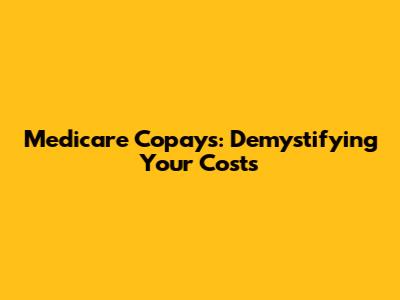 Medicare Copays: Demystifying Your Costs