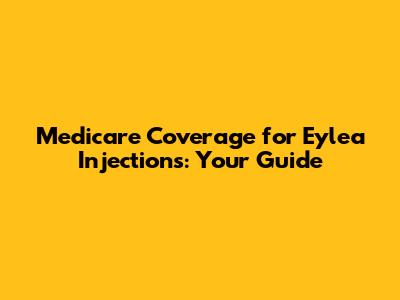 Medicare Coverage for Eylea Injections: Your Guide