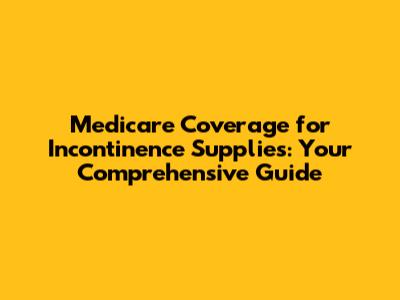 Medicare Coverage for Incontinence Supplies: Your Comprehensive Guide