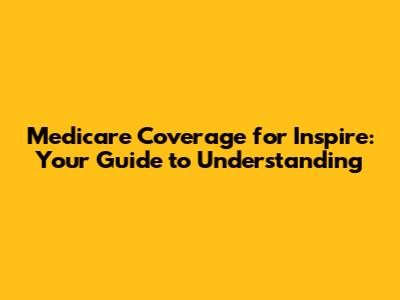 Medicare Coverage for Inspire: Your Guide to Understanding