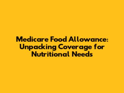 Medicare Food Allowance: Unpacking Coverage for Nutritional Needs
