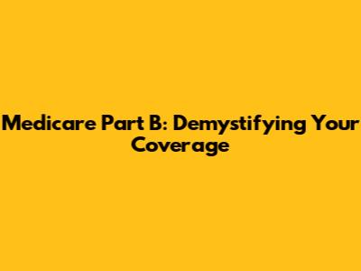 Medicare Part B: Demystifying Your Coverage