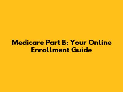 Medicare Part B: Your Online Enrollment Guide