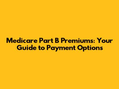 Medicare Part B Premiums: Your Guide to Payment Options