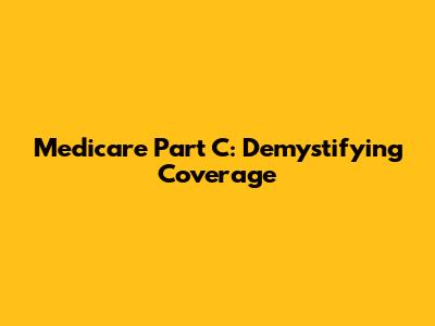 Medicare Part C: Demystifying Coverage