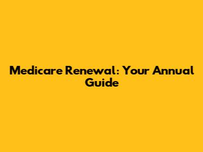 Medicare Renewal: Your Annual Guide