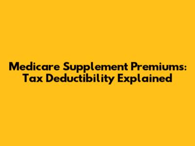 Medicare Supplement Premiums: Tax Deductibility Explained
