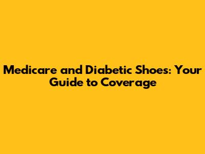 Medicare and Diabetic Shoes: Your Guide to Coverage