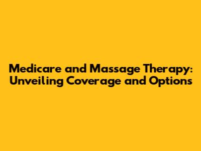 Medicare and Massage Therapy: Unveiling Coverage and Options