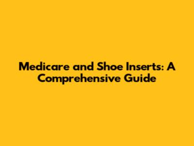Medicare and Shoe Inserts: A Comprehensive Guide