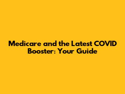 Medicare and the Latest COVID Booster: Your Guide