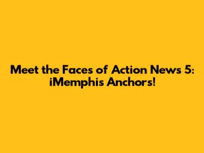 Meet the Faces of Action News 5: iMemphis Anchors!
