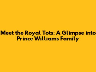 Meet the Royal Tots: A Glimpse into Prince William's Family
