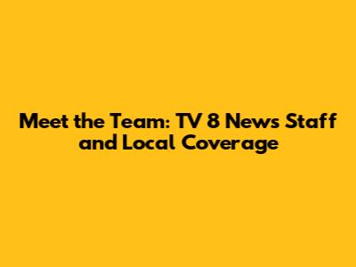 Meet the Team: TV 8 News Staff and Local Coverage