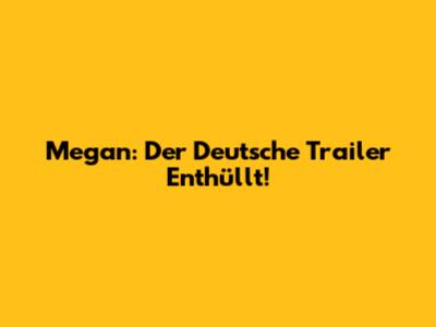 Megan: Der Deutsche Trailer Enthüllt!
