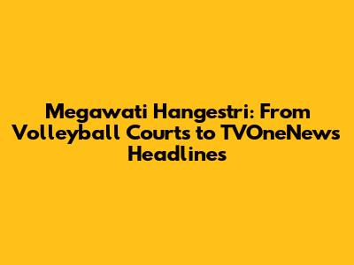 Megawati Hangestri: From Volleyball Courts to TVOneNews Headlines
