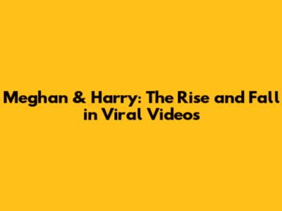 Meghan & Harry: The Rise and Fall in Viral Videos
