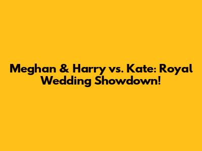 Meghan & Harry vs. Kate: Royal Wedding Showdown!