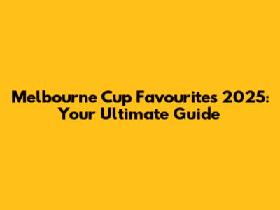 Melbourne Cup Favourites 2025: Your Ultimate Guide