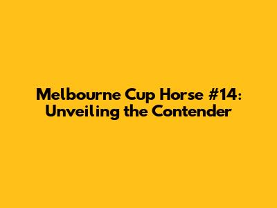 Melbourne Cup Horse #14: Unveiling the Contender