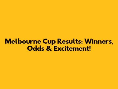 Melbourne Cup Results: Winners, Odds & Excitement!