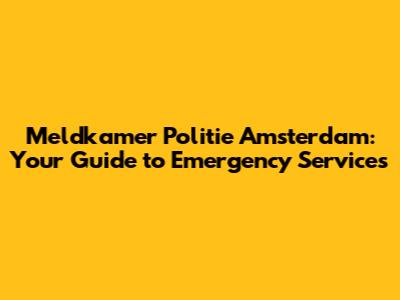 Meldkamer Politie Amsterdam: Your Guide to Emergency Services
