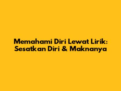 Memahami Diri Lewat Lirik: 'Sesatkan Diri' & Maknanya