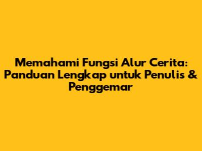 Memahami Fungsi Alur Cerita: Panduan Lengkap untuk Penulis & Penggemar